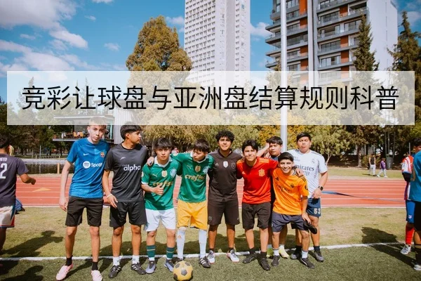 竞彩让球盘与亚洲盘结算规则科普